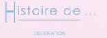 HISTOIRE DE DECORATION